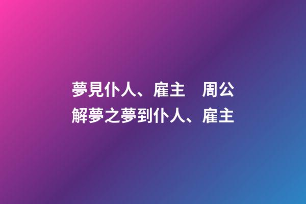 夢見仆人、雇主　周公解夢之夢到仆人、雇主